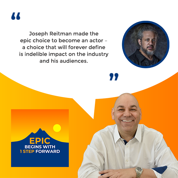 EPIC Begins With 1 Step Forward | Joe Reitman | Acting Career