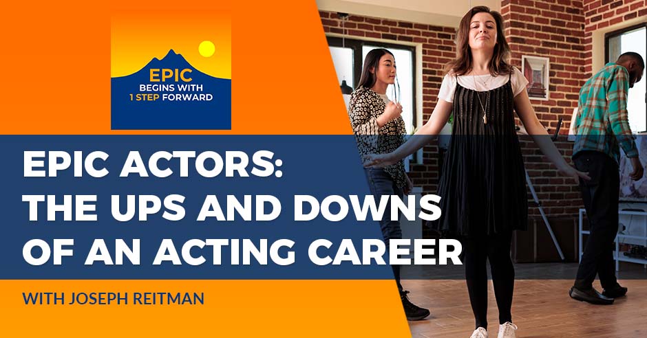 EPIC Actors: The Ups And Downs Of An Acting Career With Joseph Reitman