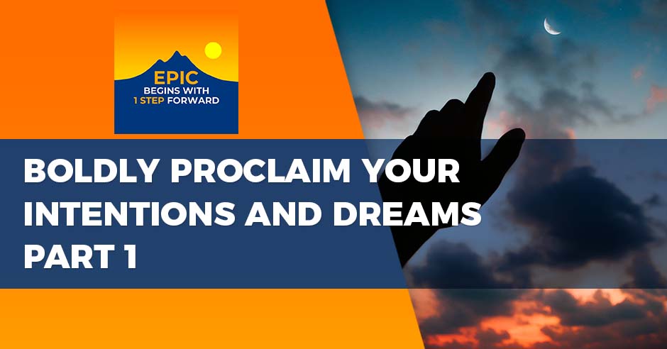 Boldly Proclaim Your Intentions And Dreams Part 1