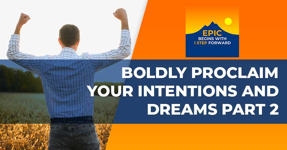 Boldly Proclaim Your Intentions and Dreams Part 2