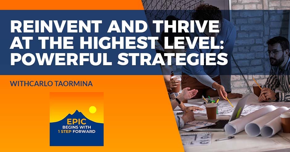 Reinvent And Thrive At The Highest Level: Powerful Strategies With Carlo Taormina