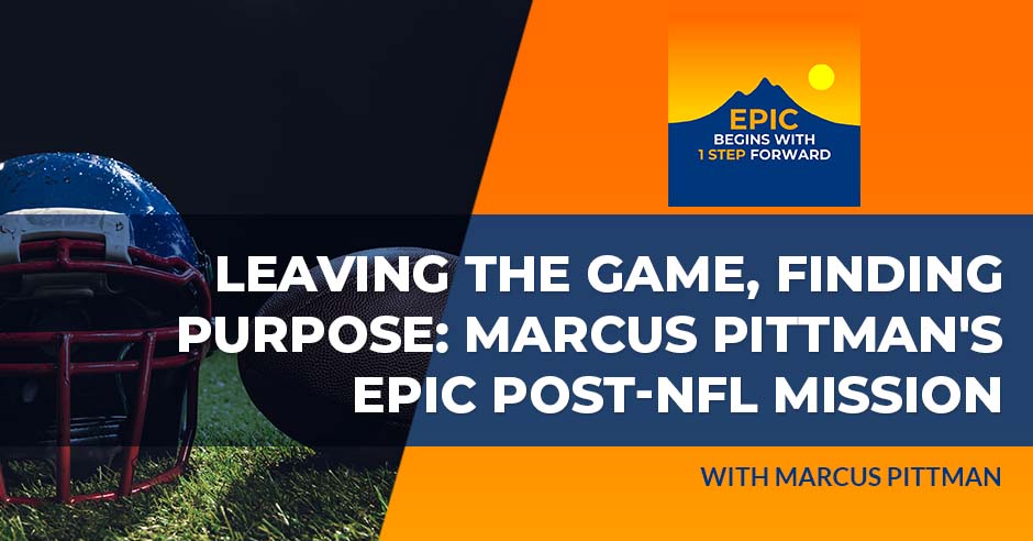 Leaving The Game, Finding Purpose: Marcus Pittman’s EPIC Post-NFL Mission