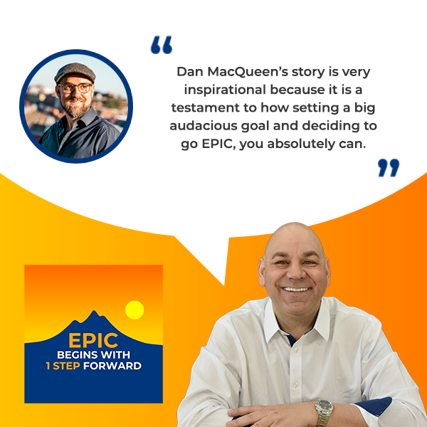 EPIC Begins With 1 Step Forward | Dan MacQueen | Mindset Transformation