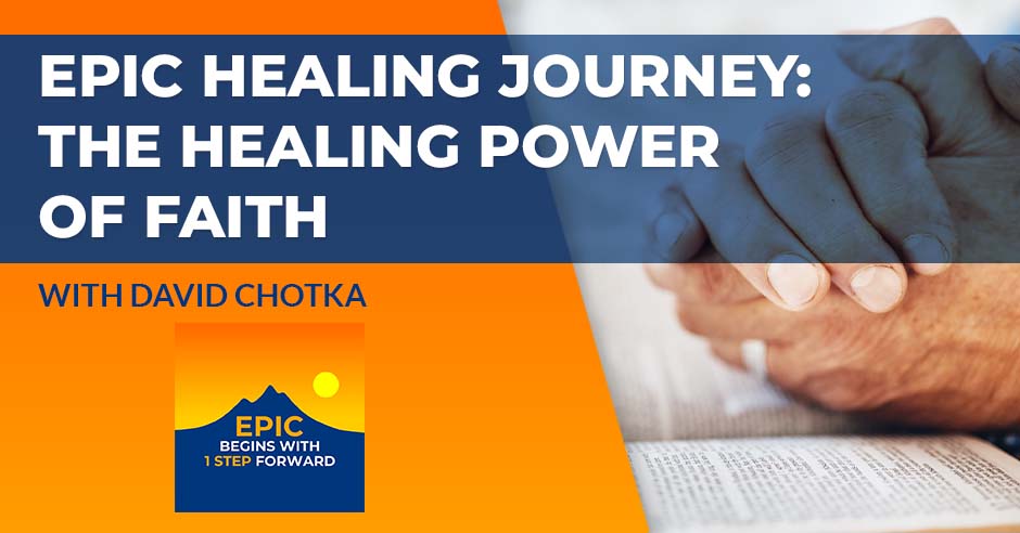 EPIC Healing Journey: The Healing Power Of Faith With David Chotka