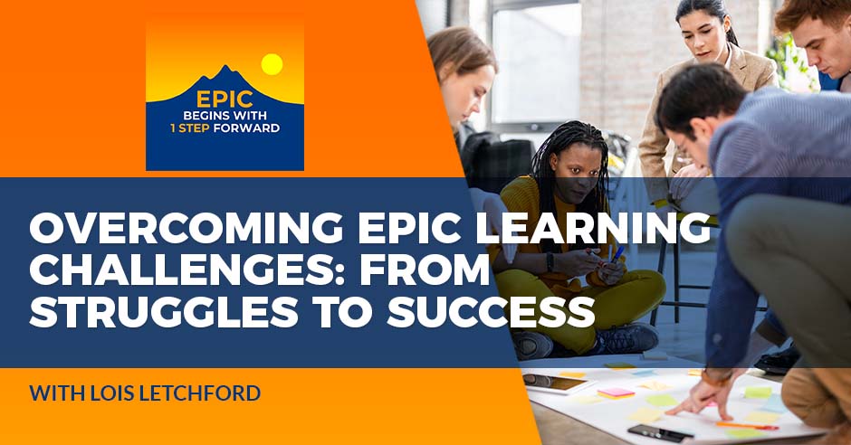 Overcoming EPIC Learning Challenges: From Struggles To Success With Lois Letchford