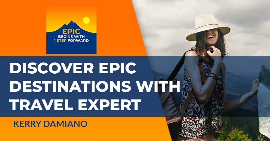 Discover EPIC Destinations With Travel Expert Kerry Damiano