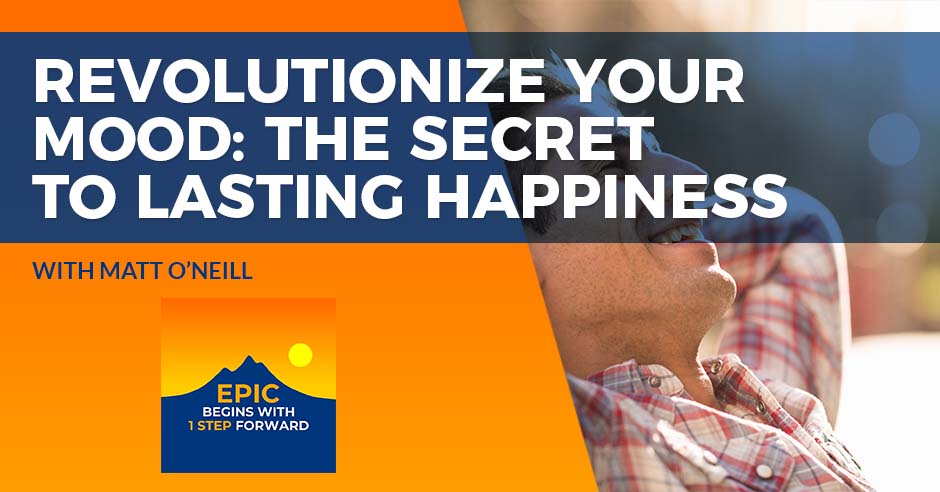 EPIC Begins With 1 Step Forward | Matt O’Neill | Revolutionize Your Mood