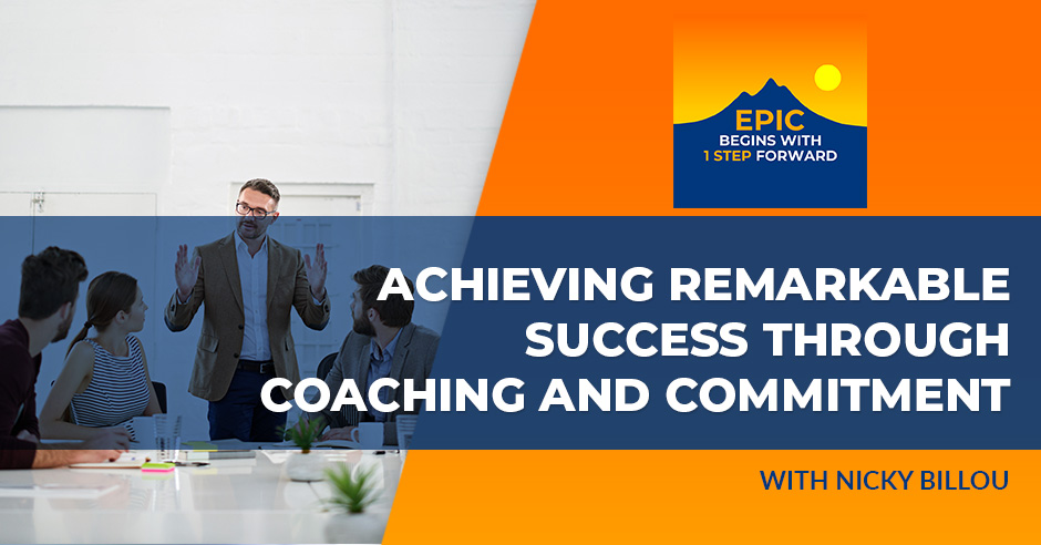 Achieving Remarkable Success Through Coaching And Commitment With Nicky Billou