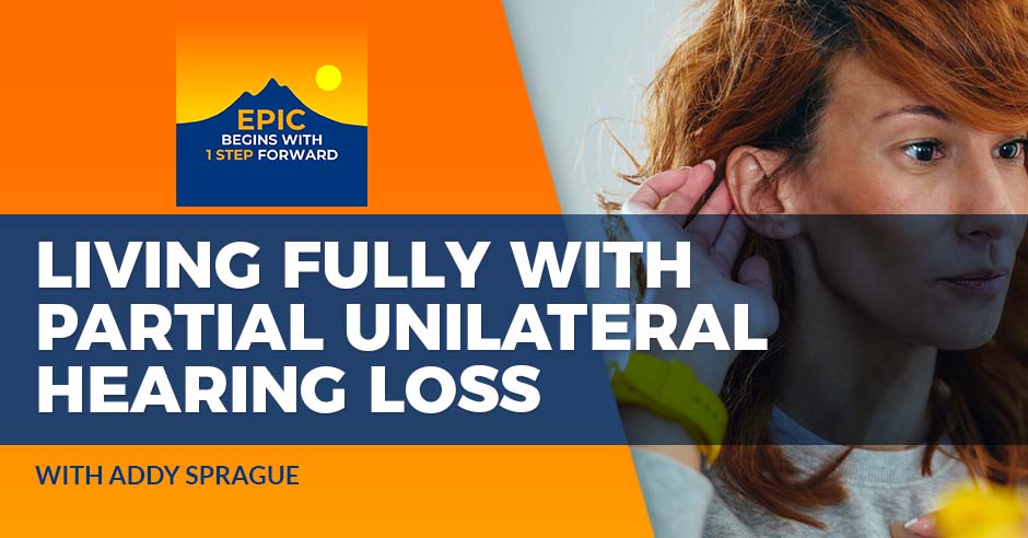 Living Fully With Partial Unilateral Hearing Loss With Addy Sprague