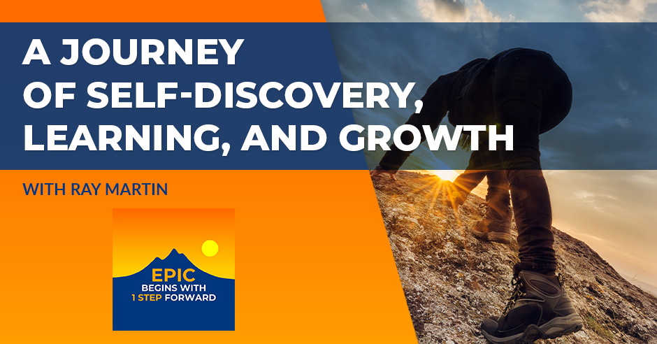 A Journey Of Self-Discovery, Learning, And Growth With Ray Martin