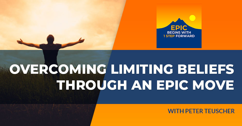 EPIC Begins With 1 Step Forward | Peter Teuscher | Overcoming Limiting Beliefs