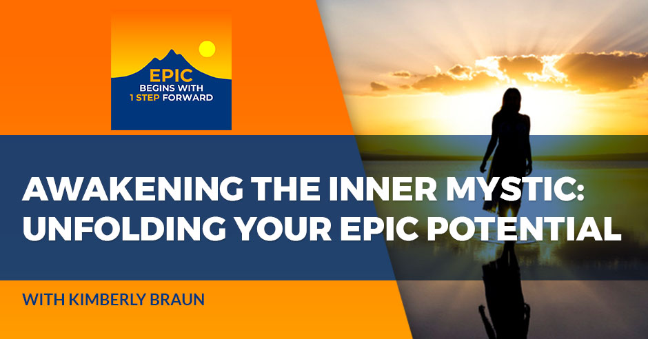 Awakening The Inner Mystic: Unfolding Your EPIC Potential With Kimberly Braun