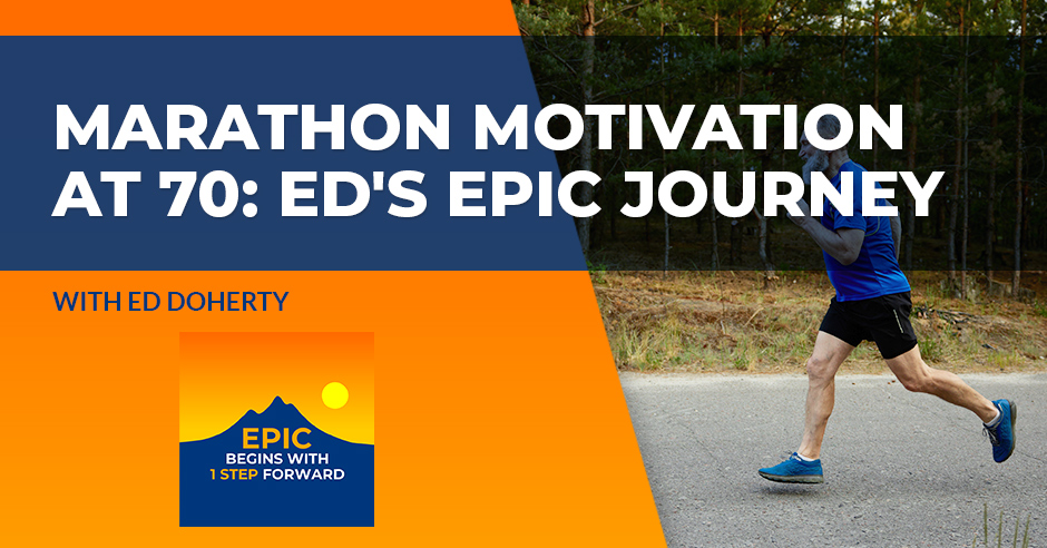 EPIC Begins With 1 Step Forward | Ed Dorherty | Marathon Motivation