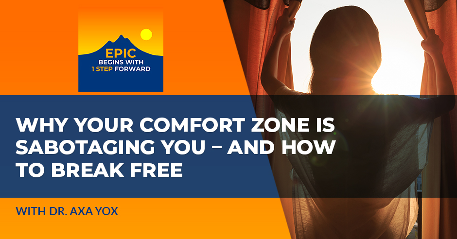 Why Your Comfort Zone Is Sabotaging You – And How To Break Free With Dr. Axa Yox