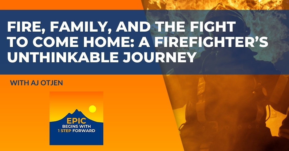 Fire, Family, And The Fight To Come Home: A Firefighter’s Unthinkable Journey With AJ Otjen