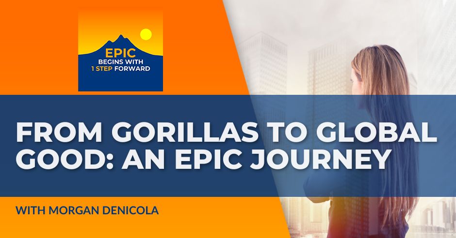 EPIC Begins With 1 Step Forward | Morgan DeNicola | Global Changemaker