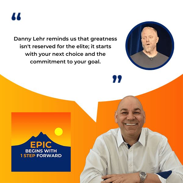 EPIC Begins With 1 Step Forward | Danny Lehr | Win Your Next Hour