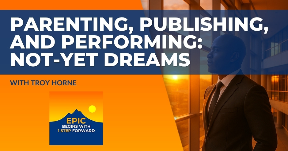 EPIC Begins With 1 Step Forward | Troy Horne | Not-Yet Dreams