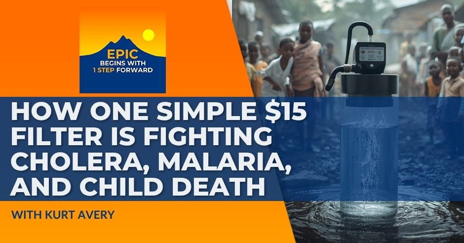How One Simple $15 Filter Is Fighting Cholera, Malaria, And Child Death With Kurt Avery